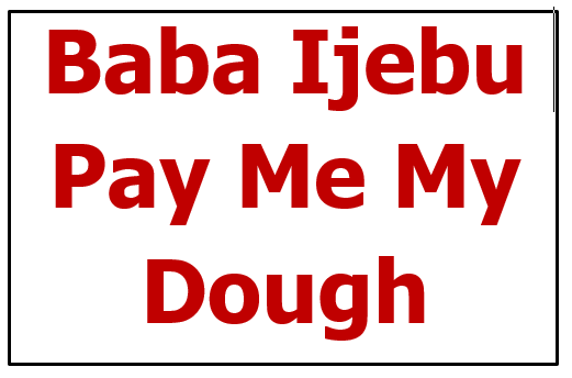 baba ijebu pay me my dough